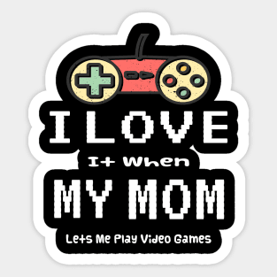 I love it When My Mom Lets Me Play Video Games Sticker